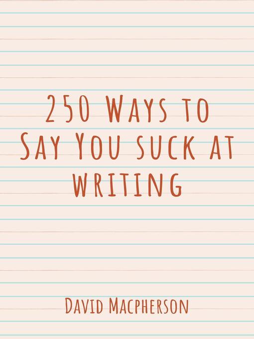 Title details for 250 Ways to Say You Suck at Writing by David Macpherson - Available